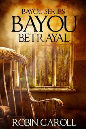 Bayou Betrayal de Robin Caroll