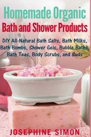 Homemade Organic Bath and Shower Products de Josephine Simon