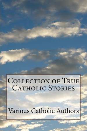 Collection of True Catholic Stories de Various Catholic Authors