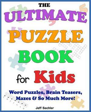 The Ultimate Puzzle Book for Kids de Jeff Sechler