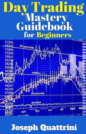 Day Trading Mastery Guidebook for Beginners de Joseph Quattrini