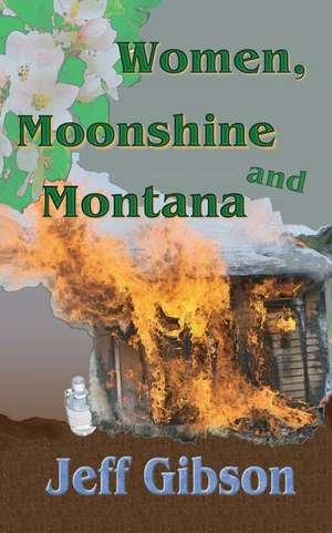 Women, Moonshine and Montana de Jeff Gibson