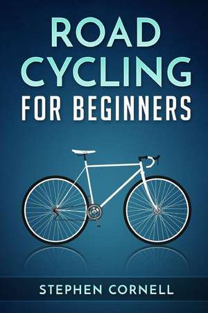 Road Cycling for Beginners de Stephen Cornell