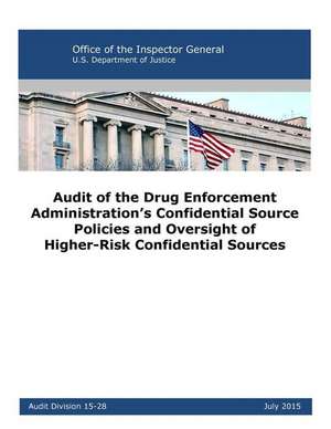 Audit of the Drug Enforcement Administration's Confidential Source Policies and Oversight of Higher-Risk Confidential Sources de U. S. Department Of Justice