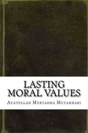 Lasting Moral Values de Ayatullah Murtadha Mutahhari