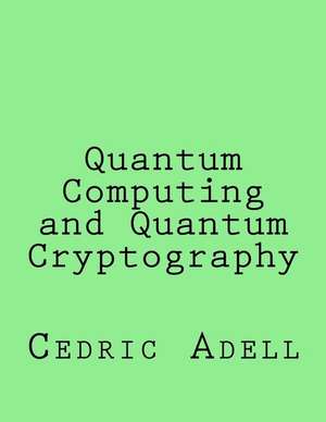 Quantum Computing and Quantum Cryptography de Adell, Cedric