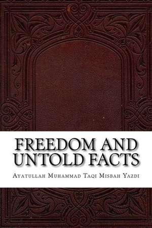 Freedom and Untold Facts de Misbah Yazdi, Ayatullah Muhammad Taqi