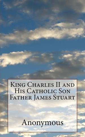 King Charles II and His Catholic Son Father James Stuart de Anonymous