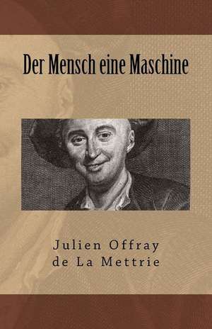 Der Mensch Eine Maschine de Julien Offray De La Mettrie