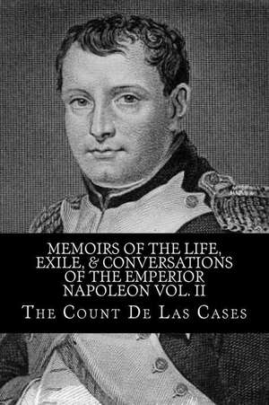 Memoirs of the Life, Exile, & Conversations of the Emperior Napoleon Vol. II de The Count De Las Cases