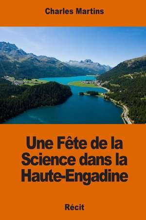 Une Fete de La Science Dans La Haute-Engadine de Charles Martins