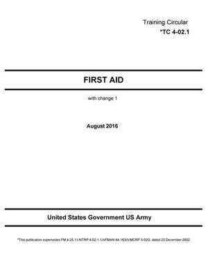 Training Circular Tc 4-02.1 First Aid FM 4-25.11/Ntrp 4-02.1.1/Afman 44-163(i)/McRp 3-02g, August 2016 de United States Government Us Army