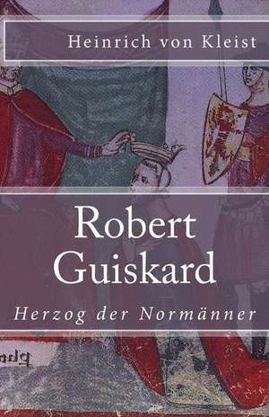 Robert Guiskard de Heinrich Von Kleist