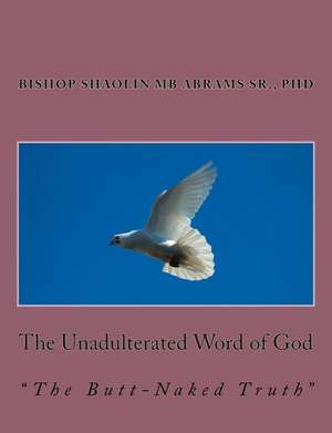 The Unadulterated Word of God de Dr Shaolin Mb Abrams Sr