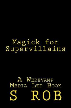 Magick for Supervillains de S. Rob