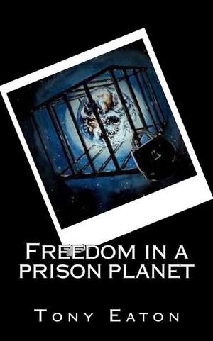 Freedom in a Prison Planet de Tony Eaton