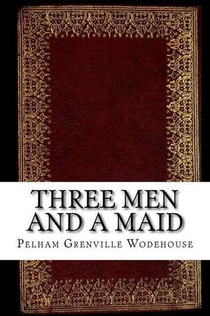 Three Men and a Maid de Pelham Grenville Wodehouse