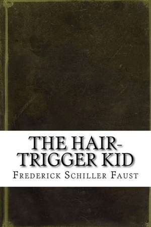 The Hair-Trigger Kid de Frederick Schiller Faust