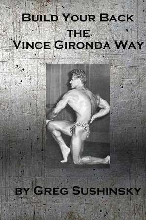 Build Your Back the Vince Gironda Way de Greg Sushinsky