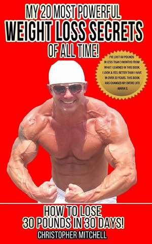 My 20 Most Powerful Weight Loss Secrets of All Time! de Christopher Mitchell