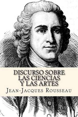 Discurso Sobre Las Ciencias y Las Artes (Spanish Edition) de Jean-Jacques Rousseau