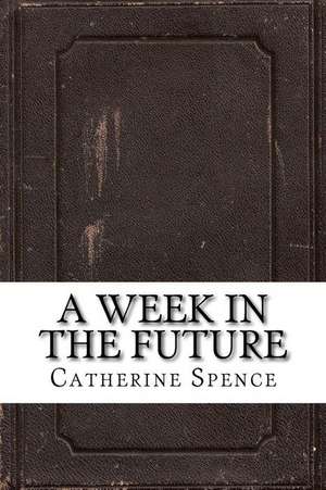 A Week in the Future de Catherine Helen Spence