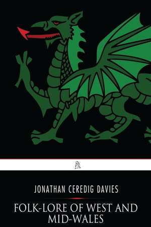 Folk-Lore of West and Mid-Wales de Jonathan Ceredig Davies