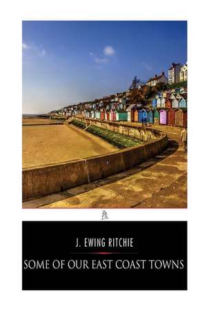 Some of Our East Coast Towns de J. Ewing Ritchie