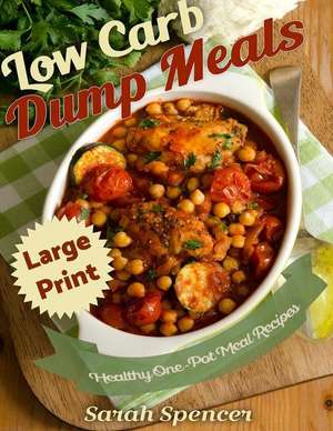 Low Carb Dump Meals ***Large Print Edition*** de Sarah Spencer