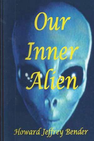 Our Inner Alien de Bender, Howard Jeffrey