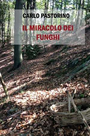 Il Miracolo Dei Funghi de Carlo Pastorino