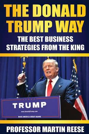 The Donald Trump Way de Reese, Prof Martin