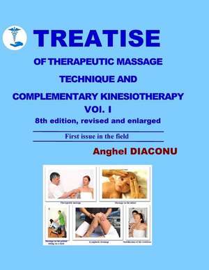 Treatise of Therapeutic Massage Technique and Complementary Kinesiotherapy Volume 1 de Diaconu, Anghel