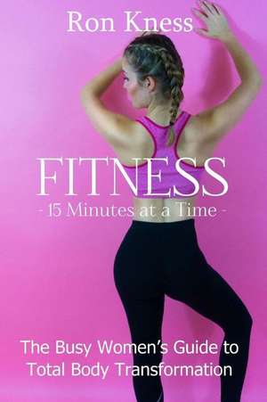 Fitness - 15 Minutes at a Time de Ron Kness