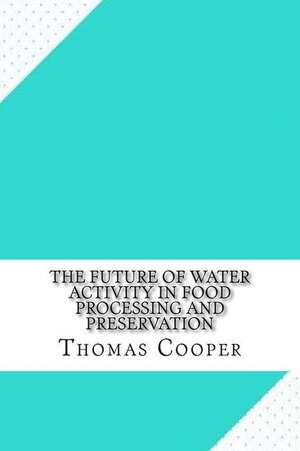 The Future of Water Activity in Food Processing and Preservation de Thomas Cooper