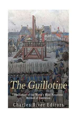 The Guillotine de Charles River Editors