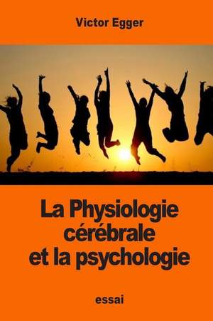 La Physiologie Cerebrale Et La Psychologie de Victor Egger