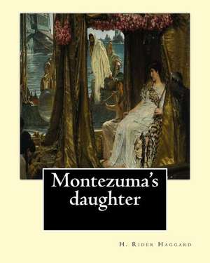 Montezuma's Daughter. by de H. Rider Haggard