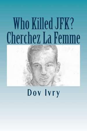 Who Killed JFK? Cherchez La Femme de Dov Ivry