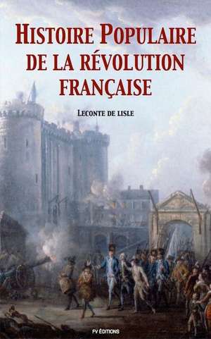 Histoire Populaire de La Revolution Francaise de LeConte De Lisle