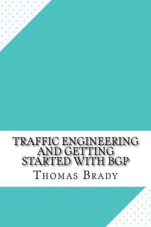 Traffic Engineering and Getting Started with Bgp de Thomas Brady