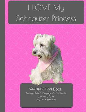 I Love My Schnauzer Princess Composition Notebook de I. Love My Dog Journals and Compositions