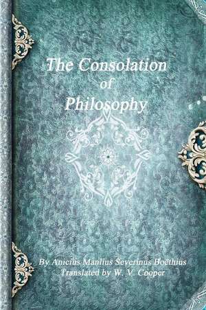 The Consolation of Philosophy de Anicius Manlius Severinus Boethius