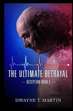 The Ultimate Betrayal de Martin, Dwayne T.