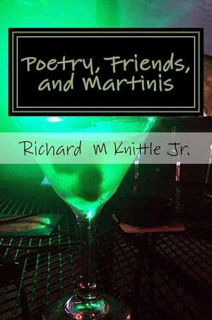 Poetry, Friends, and Martinis de Richard M. Knittle Jr