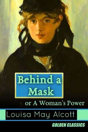 Behind a Mask, or a Woman's Power de Louisa May Alcott