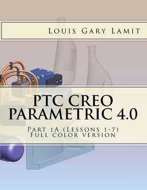 Ptc Creo Parametric 4.0 Part 1a (Lessons 1-7) de Louis Gary Lamit