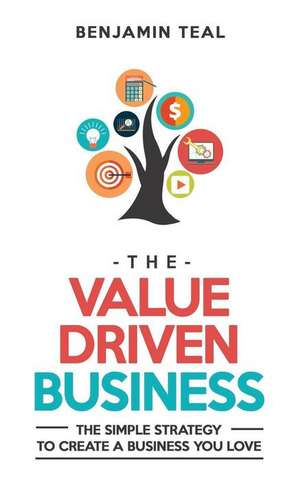 The Value Driven Business de Teal, Benjamin