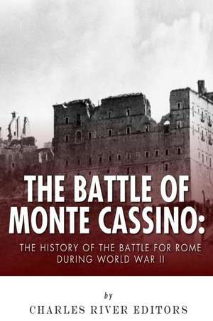 The Battle of Monte Cassino de Charles River Editors