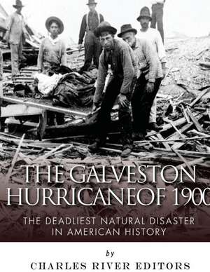 The Galveston Hurricane of 1900 de Charles River Editors